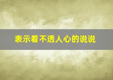 表示看不透人心的说说