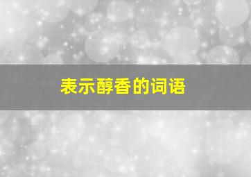 表示醇香的词语