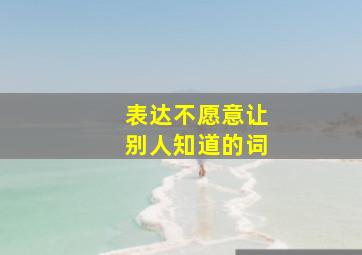 表达不愿意让别人知道的词