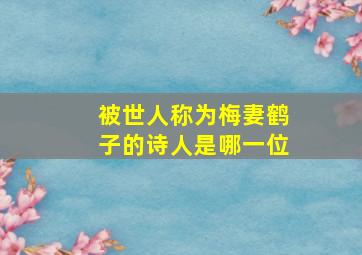 被世人称为梅妻鹤子的诗人是哪一位