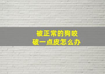 被正常的狗咬破一点皮怎么办