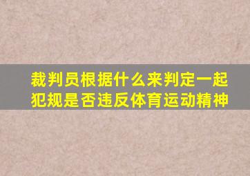 裁判员根据什么来判定一起犯规是否违反体育运动精神