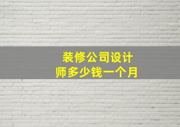 装修公司设计师多少钱一个月