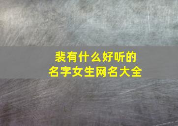 裴有什么好听的名字女生网名大全