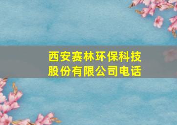 西安赛林环保科技股份有限公司电话