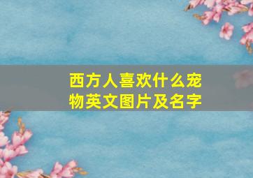 西方人喜欢什么宠物英文图片及名字