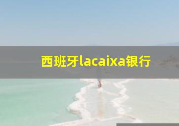 西班牙lacaixa银行