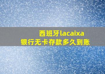 西班牙lacaixa银行无卡存款多久到账