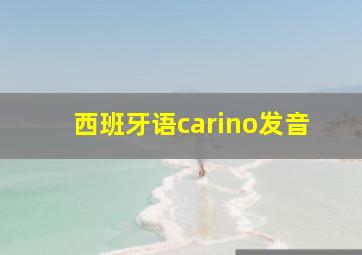 西班牙语carino发音