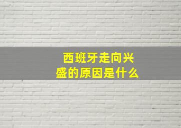 西班牙走向兴盛的原因是什么