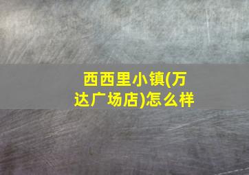 西西里小镇(万达广场店)怎么样