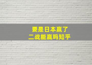 要是日本赢了二战能赢吗知乎