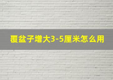 覆盆子增大3-5厘米怎么用