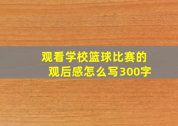 观看学校篮球比赛的观后感怎么写300字