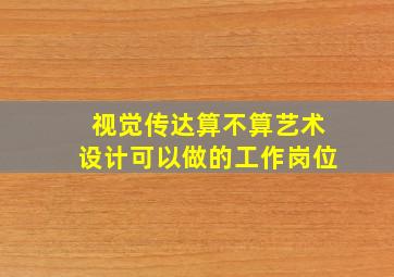 视觉传达算不算艺术设计可以做的工作岗位