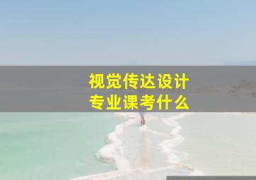 视觉传达设计专业课考什么