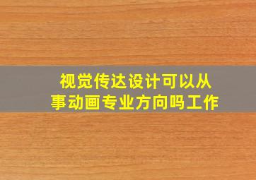 视觉传达设计可以从事动画专业方向吗工作