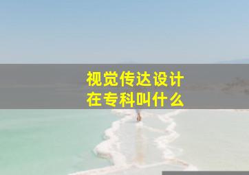 视觉传达设计在专科叫什么