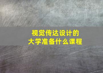 视觉传达设计的大学准备什么课程