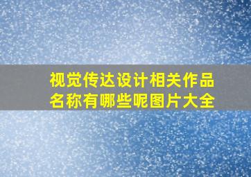 视觉传达设计相关作品名称有哪些呢图片大全