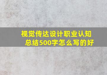 视觉传达设计职业认知总结500字怎么写的好