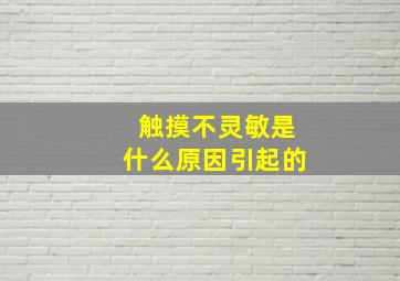 触摸不灵敏是什么原因引起的