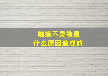 触摸不灵敏是什么原因造成的