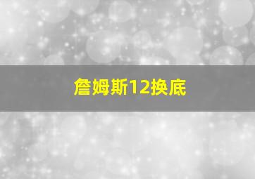 詹姆斯12换底