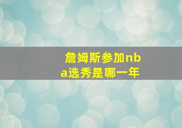 詹姆斯参加nba选秀是哪一年