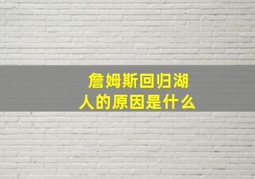 詹姆斯回归湖人的原因是什么