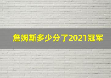 詹姆斯多少分了2021冠军