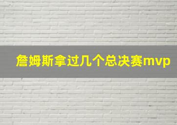 詹姆斯拿过几个总决赛mvp