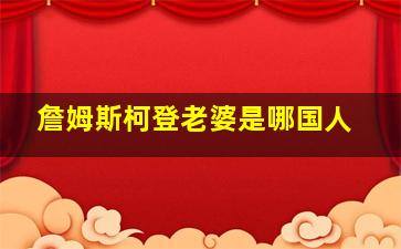 詹姆斯柯登老婆是哪国人