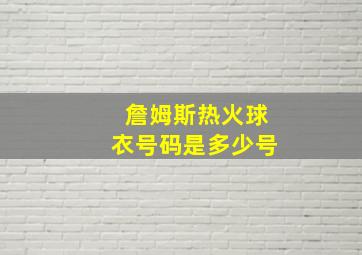 詹姆斯热火球衣号码是多少号