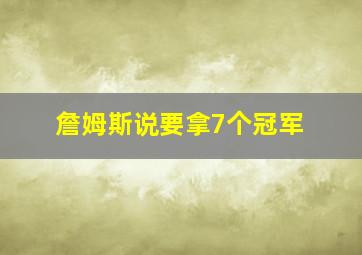 詹姆斯说要拿7个冠军