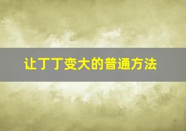 让丁丁变大的普通方法