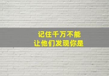 记住千万不能让他们发现你是