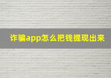 诈骗app怎么把钱提现出来