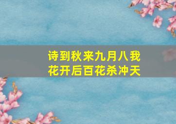 诗到秋来九月八我花开后百花杀冲天