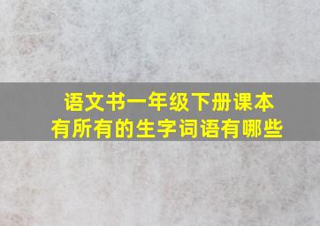 语文书一年级下册课本有所有的生字词语有哪些