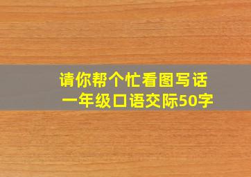 请你帮个忙看图写话一年级口语交际50字