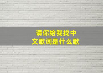 请你给我找中文歌词是什么歌