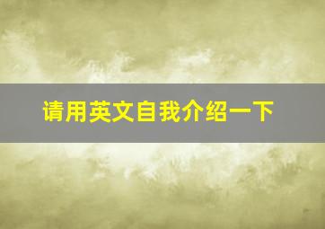 请用英文自我介绍一下