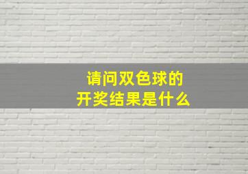 请问双色球的开奖结果是什么