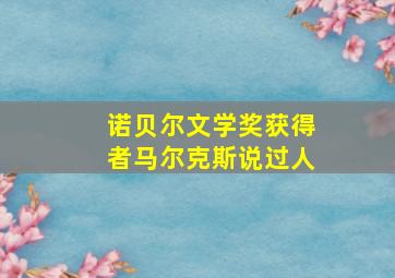 诺贝尔文学奖获得者马尔克斯说过人