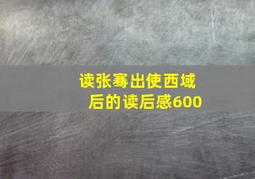 读张骞出使西域后的读后感600