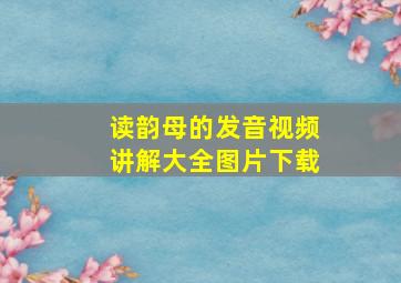 读韵母的发音视频讲解大全图片下载