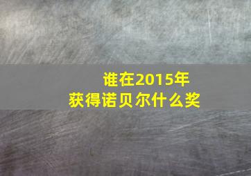 谁在2015年获得诺贝尔什么奖