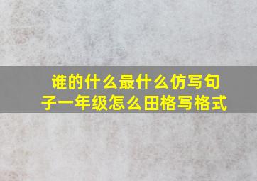 谁的什么最什么仿写句子一年级怎么田格写格式