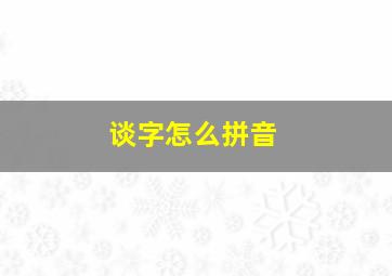 谈字怎么拼音